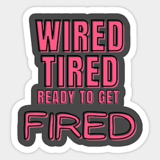 Wired Tired Ready to Get Fired Sticker